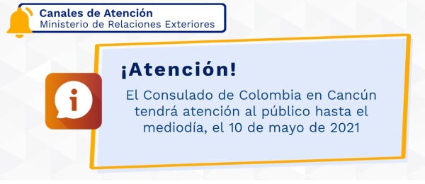 El Consulado de Colombia en Cancún tendrá atención al público hasta el mediodía, el 10 de mayo de 2021