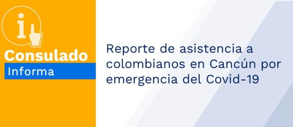 Reporte de asistencia a colombianos en Cancún por emergencia del Covid-19