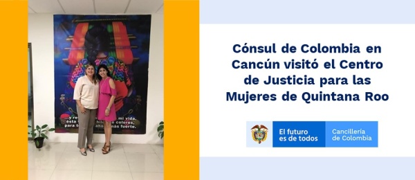 Cónsul de Colombia en Cancún visitó el Centro de Justicia para las Mujeres 