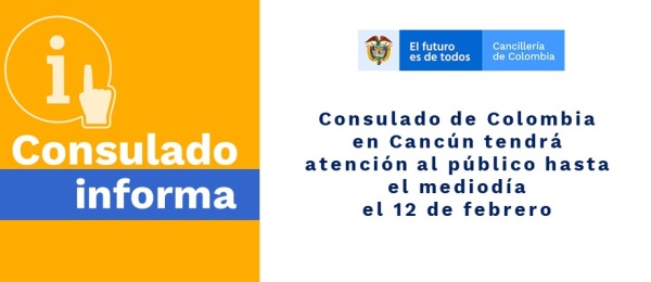 Consulado de Colombia en Cancún tendrá atención al público hasta el mediodía el 12 de febrero de 2020