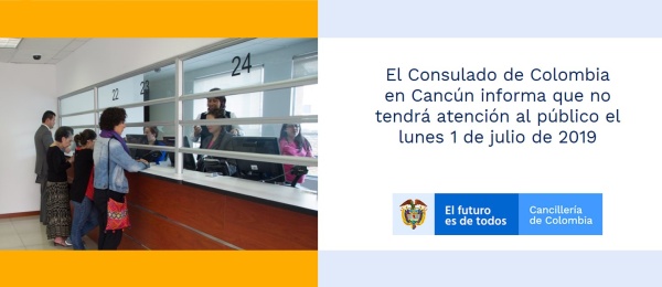 El Consulado de Colombia en Cancún informa que no tendrá atención al público el lunes 1 de julio de 2019