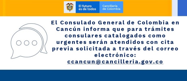El Consulado General de Colombia en Cancún informa que para trámites consulares catalogados como urgentes serán atendidos con cita previa 