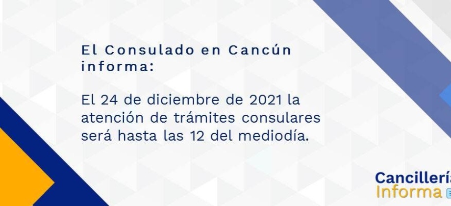 El Consulado en Cancún informa que el 24 de diciembre de 2021 la atención de trámites consulares será hasta las 12 del mediodía
