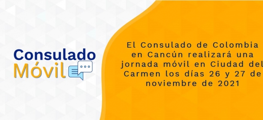 El Consulado de Colombia en Cancún realizará una jornada móvil en Ciudad del Carmen los días 26 y 27 de noviembre de 2021