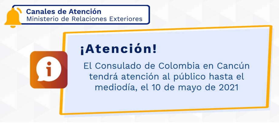El Consulado de Colombia en Cancún tendrá atención al público hasta el mediodía, el 10 de mayo de 2021