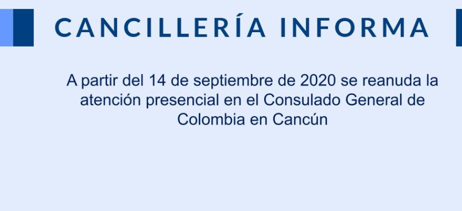 A partir del 14 de septiembre de 2020 se reanuda la atención presencial en el Consulado General de Colombia en Cancún