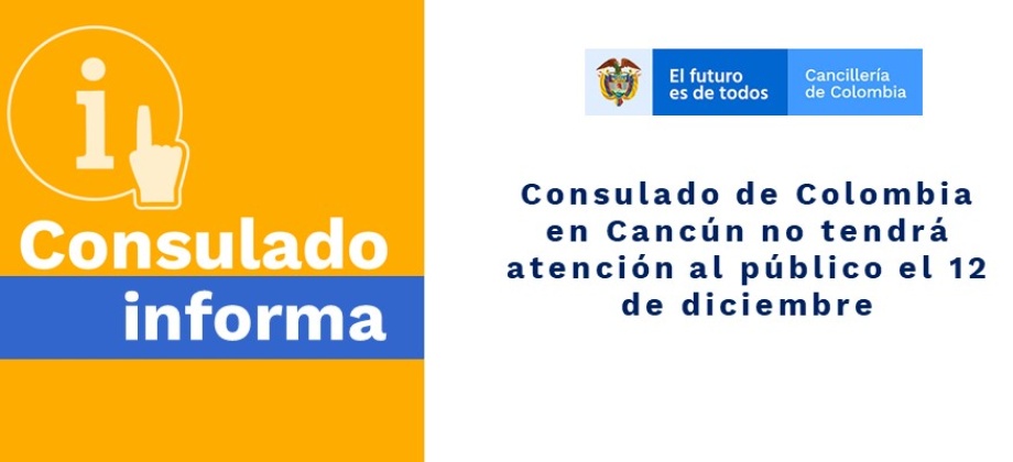 Consulado de Colombia en Cancún no tendrá atención al público el 12 de diciembre de 2019