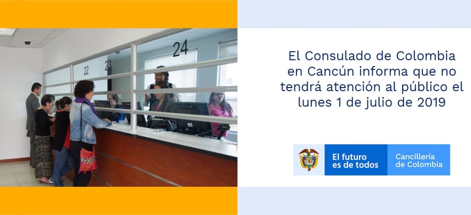 El Consulado de Colombia en Cancún informa que no tendrá atención al público el lunes 1 de julio de 2019