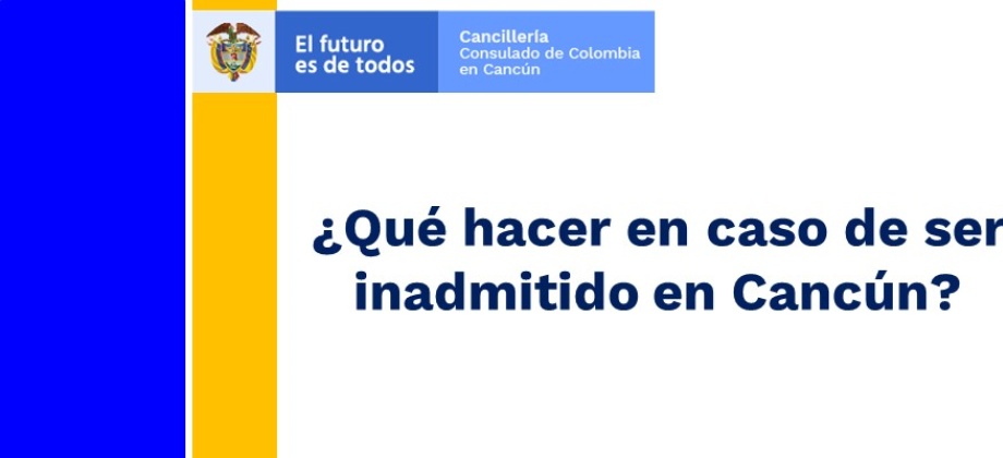 El Consulado le informa qué hacer en caso de ser inadmitido en Cancún