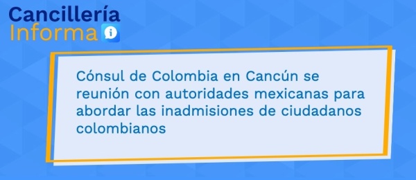 Cónsul General de Colombia en Cancún se reunió con autoridades mexicanas para abordar las inadmisiones de ciudadanos colombianos